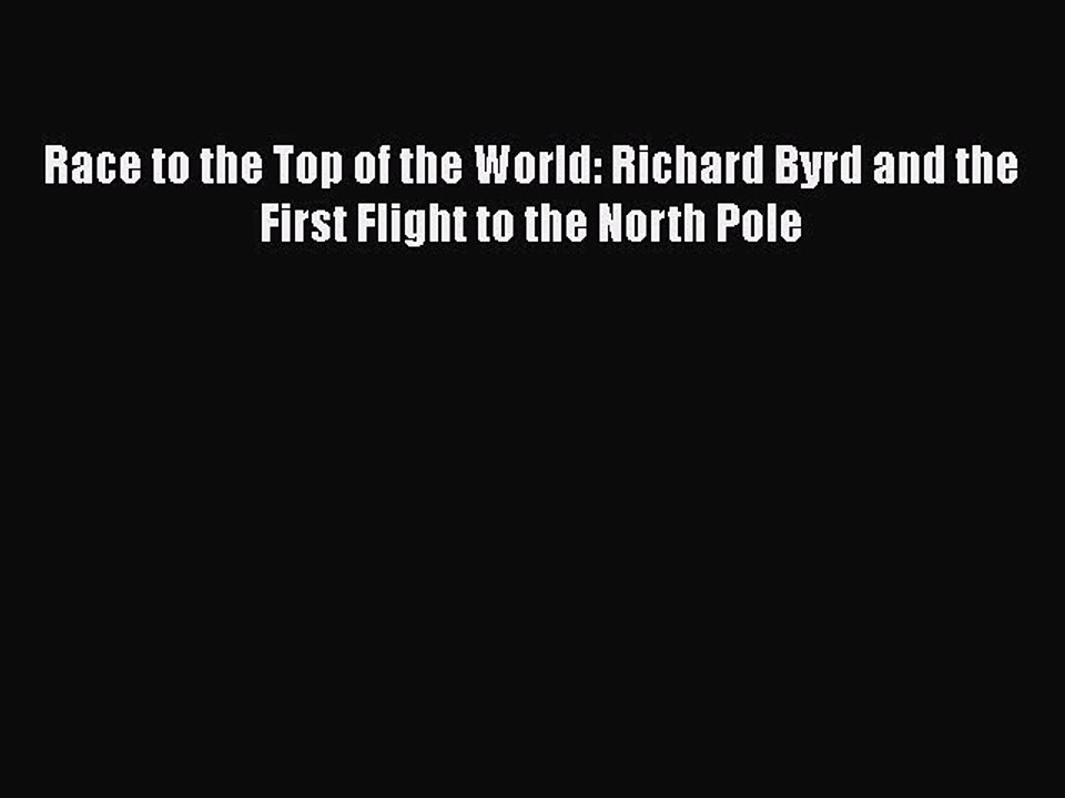 Download Race to the Top of the World: Richard Byrd and the First Flight to the North Pole