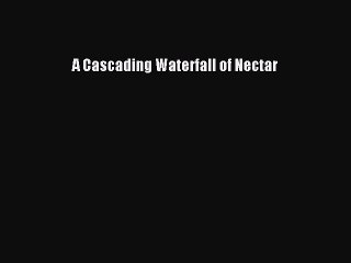 Download A Cascading Waterfall of Nectar  Read Online