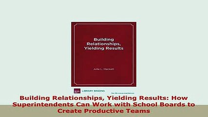 Download  Building Relationships Yielding Results How Superintendents Can Work with School Boards PDF Online