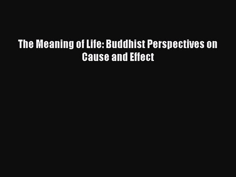 Download The Meaning of Life: Buddhist Perspectives on Cause and Effect  EBook