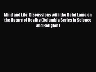 PDF Mind and Life: Discussions with the Dalai Lama on the Nature of Reality (Columbia Series