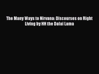 PDF The Many Ways to Nirvana: Discourses on Right Living by HH the Dalai Lama  Read Online