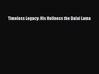 Download Timeless Legacy: His Holiness the Dalai Lama Free Books