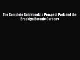 [PDF] The Complete Guidebook to Prospect Park and the Brooklyn Botanic Gardens [Read] Online