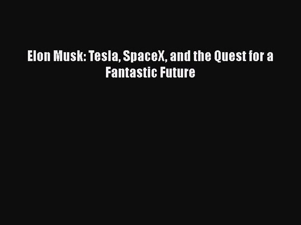 [PDF] Elon Musk: Tesla SpaceX and the Quest for a Fantastic Future [Read] Online