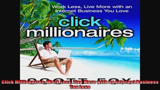 Click Millionaires Work Less Live More with an Internet Business You Love