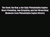 [PDF] The Good the Bad & the Ugly: Philadelphia Eagles: Heart-Pounding Jaw-Dropping and Gut-Wrenching