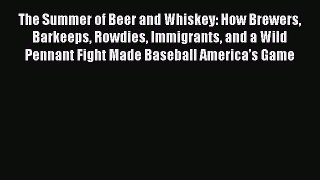 [PDF] The Summer of Beer and Whiskey: How Brewers Barkeeps Rowdies Immigrants and a Wild Pennant