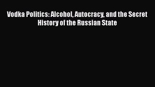 [PDF] Vodka Politics: Alcohol Autocracy and the Secret History of the Russian State [Read]