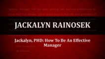 Jackalyn Rainosek PHD - How To Be An Effective Manager