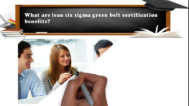 What are lean six sigma green belt certification benefits?