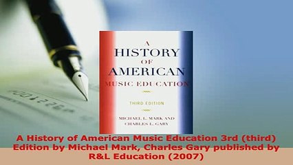 PDF  A History of American Music Education 3rd third Edition by Michael Mark Charles Gary Read Full Ebook