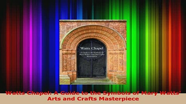 PDF Watts Chapel A Guide to the Symbols of Mary Watts Arts and Crafts Masterpiece PDF Full Ebook