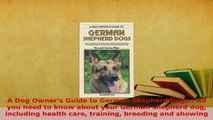 Download  A Dog Owners Guide to German Shepherd Dogs  All you need to know about your German Free Books