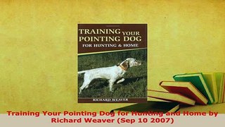 PDF  Training Your Pointing Dog for Hunting and Home by Richard Weaver Sep 10 2007 PDF Full Ebook