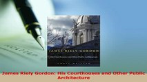 Download  James Riely Gordon His Courthouses and Other Public Architecture Download Online