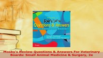 PDF  Mosbys Review Questions  Answers For Veterinary Boards Small Animal Medicine  Surgery Ebook