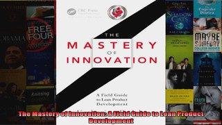 The Mastery of Innovation A Field Guide to Lean Product Development