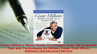 Download  Cesar Millans Short Guide to a Happy Dog 98 Essential Tips and Techniques by Millan Ebook