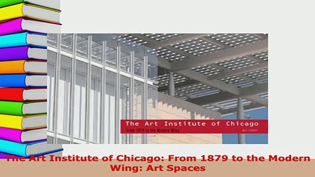 PDF The Art Institute of Chicago From 1879 to the Modern Wing Art Spaces PDF Online