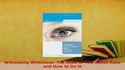 PDF  Witnessing Whiteness The Need to Talk About Race and How to Do It Download Full Ebook