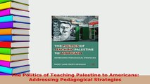 Download  The Politics of Teaching Palestine to Americans Addressing Pedagogical Strategies Read Full Ebook
