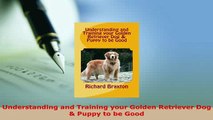 PDF  Understanding and Training your Golden Retriever Dog  Puppy to be Good PDF Full Ebook