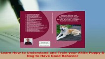 PDF  Learn How to Understand and Train your Akita Puppy  Dog to Have Good Behavior PDF Online
