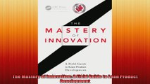 The Mastery of Innovation A Field Guide to Lean Product Development