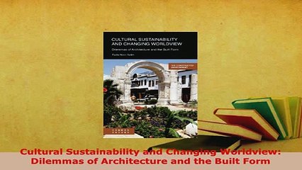 PDF  Cultural Sustainability and Changing Worldview Dilemmas of Architecture and the Built PDF Online