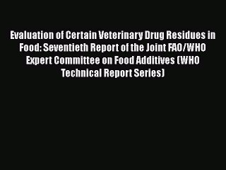 Download Evaluation of Certain Veterinary Drug Residues in Food: Seventieth Report of the Joint