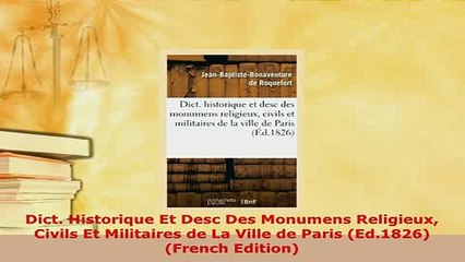 PDF  Dict Historique Et Desc Des Monumens Religieux Civils Et Militaires de La Ville de Paris Read Online