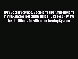 Read ICTS Social Science: Sociology and Anthropology (121) Exam Secrets Study Guide: ICTS Test