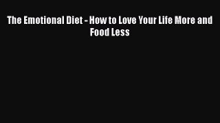 Download The Emotional Diet - How to Love Your Life More and Food Less Ebook