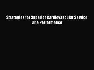 PDF Strategies for Superior Cardiovascular Service Line Performance Free Books