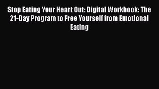 Read Stop Eating Your Heart Out: Digital Workbook: The 21-Day Program to Free Yourself from