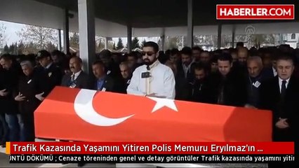 Trafik Kazasında Yaşamını Yitiren Polis Memuru Eryılmaz'ın Cenazesi Toprağa Verildi