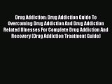 Read Drug Addiction: Drug Addiction Guide To Overcoming Drug Addiction And Drug Addiction Related