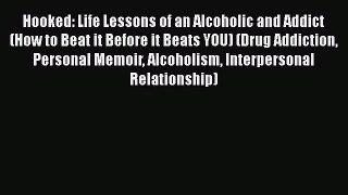 Read Hooked: Life Lessons of an Alcoholic and Addict (How to Beat it Before it Beats YOU) (Drug