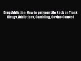 Read Drug Addiction: How to get your Life Back on Track (Drugs Addictions Gambling Casino Games)