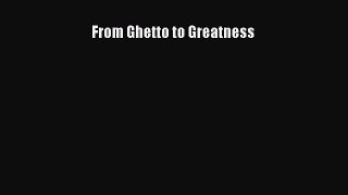 Read From Ghetto to Greatness Ebook