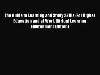 Read The Guide to Learning and Study Skills: For Higher Education and at Work (Virtual Learning