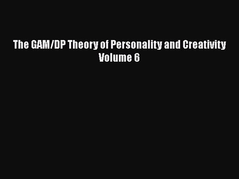 PDF The GAM/DP Theory of Personality and Creativity Volume 6 Free Books