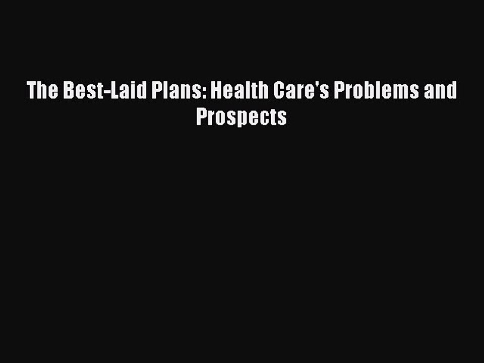 PDF The Best-Laid Plans: Health Care's Problems and Prospects  EBook