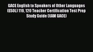 Read GACE English to Speakers of Other Languages (ESOL) 119 120 Teacher Certification Test