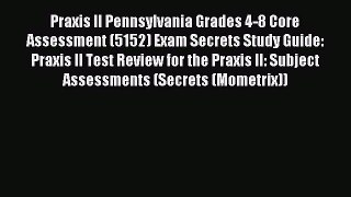Read Praxis II Pennsylvania Grades 4-8 Core Assessment (5152) Exam Secrets Study Guide: Praxis