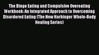 Download The Binge Eating and Compulsive Overeating Workbook: An Integrated Approach to Overcoming