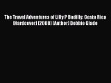 Download The Travel Adventures of Lilly P Badilly: Costa Rica [Hardcover] [2008] (Author) Debbie