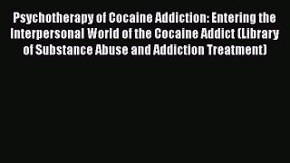Read Psychotherapy of Cocaine Addiction: Entering the Interpersonal World of the Cocaine Addict