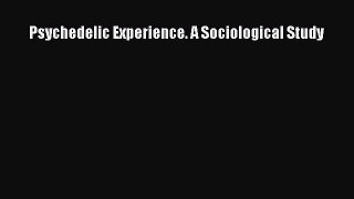 Read Psychedelic Experience. A Sociological Study Ebook